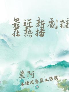 最近新剧推荐正在热播