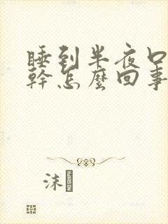 睡到半夜口苦口干怎么回事