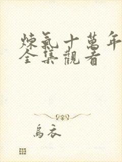 炼气十万年免费全集观看