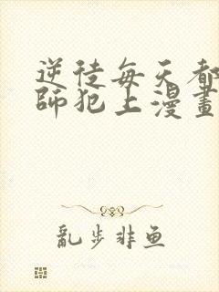 逆徒每天都想欺师犯上漫画在线免费观看