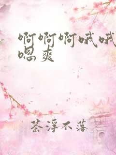 啊啊啊哦哦哦嗯嗯爽