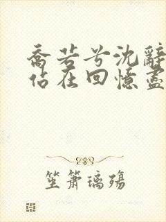 乔若兮沈辞安他站在回忆尽头免费阅读