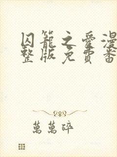 囚笼之爱漫画完整版免费番外