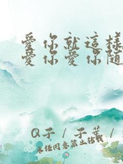 爱你就这样爱你爱你爱你随时都要一起