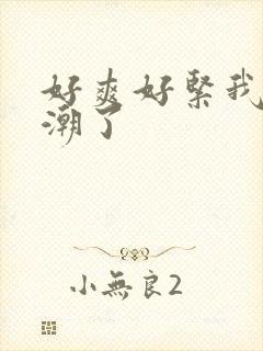 好爽好紧我要高潮了