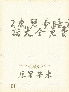 2岁儿童睡前童话大全免费听