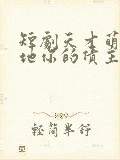 短剧天才萌宝爹地你的债主来了完整版