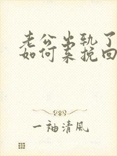 老公出轨了老婆如何来挽回婚姻