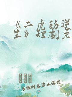 《二虎的逆袭人生》短剧免费观看