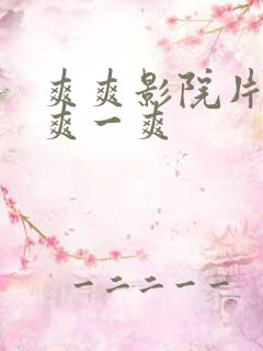 爽爽影院片午夜爽一爽
