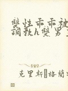 双性乖乖被灌满调教h双男主