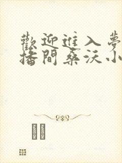 欢迎进入梦魇直播间桑沃小说新章节列表