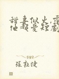 甜妻似火,霍爷他超爱短剧在线观看
