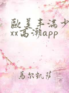 欧美丰满少妇xxx高潮app