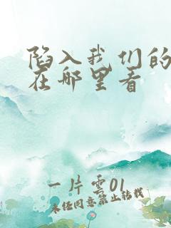 陷入我们的热恋在哪里看