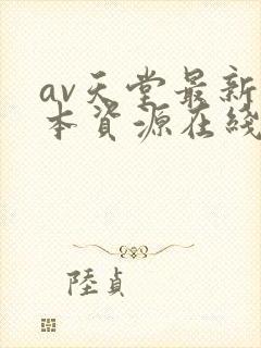 av天堂最新版本资源在线