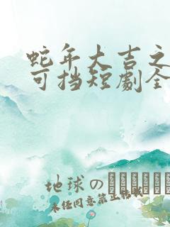 蛇年大吉之婚不可挡短剧全集观看