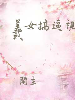 美女搞逼视频下载