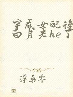 穿成女配后我和白月光he了