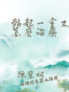 勃起一会又软了怎么治疗