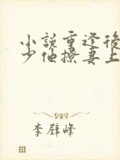 小说重逢后,傅少他撩妻上瘾在线阅读