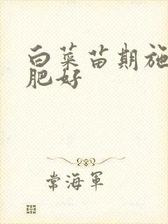 白菜苗期施什么肥好