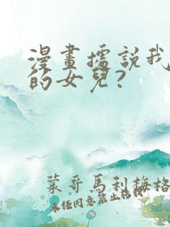 漫画据说我是王的女儿?