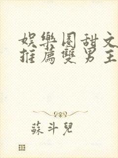 娱乐圈甜文小说推荐双男主
