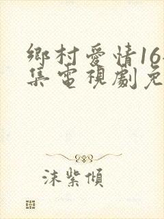 乡村爱情16全集电视剧免费观看