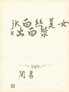 jk白丝美女被x出白浆