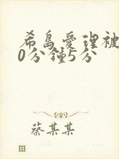 希岛爱理被躁50分钟5分