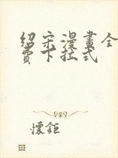 绍宋漫画全集免费下拉式