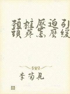 颈椎压迫引起的头疼怎么缓解