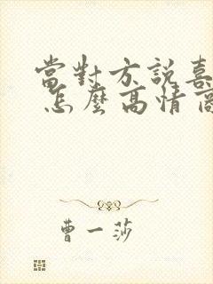 当对方说喜欢你 怎么高情商回复