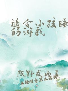 适合小孩睡前玩的游戏