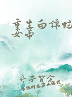 重生白锦蛇契约女帝