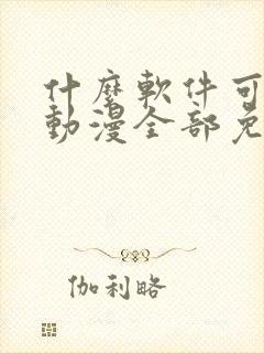 什么软件可以看动漫全部免费无广告
