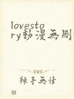 lovestory动漫无删减完整版