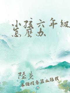 小孩六年级厌学怎么办