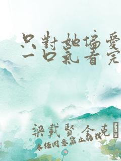只对她偏爱短剧一口气看完