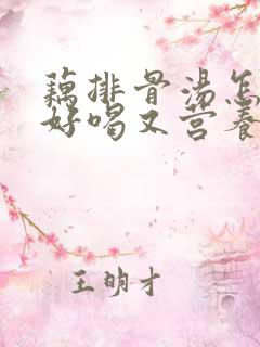 藕排骨汤怎么炖好喝又营养