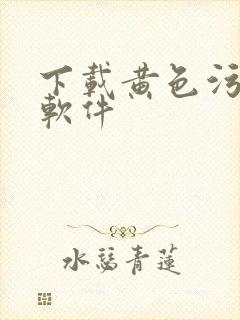 下载黄色污污的软件