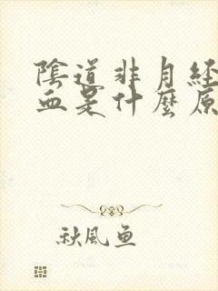 阴道非月经期出血是什么原因