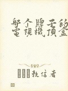 哪个牌子的网络电视机顶盒好