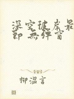 深空彼岸最新章节 无弹窗