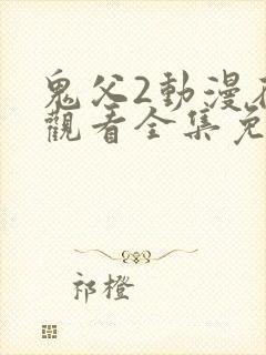 鬼父2动漫在线观看全集免费播放高清