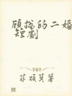 顾总的二婚甜妻 短剧