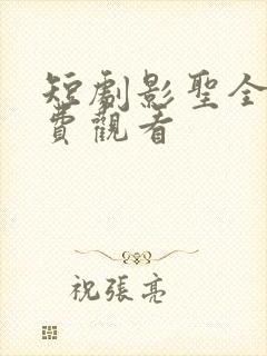 短剧影圣全集免费观看
