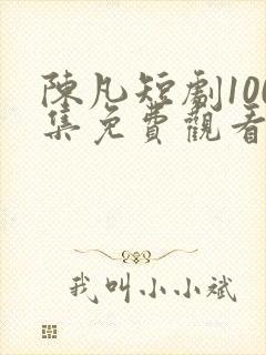 陈凡短剧100集免费观看