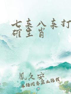 七来八来打一准确生肖
